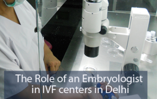 The Role of an Embryologist in IVF Centres in Delhi